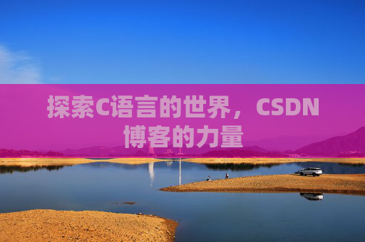 探索C语言的世界，CSDN博客的力量